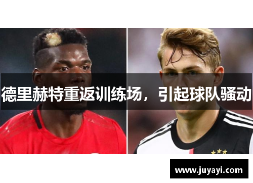 德里赫特重返训练场，引起球队骚动
