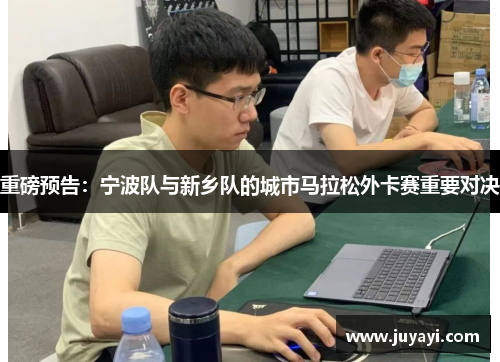 重磅预告：宁波队与新乡队的城市马拉松外卡赛重要对决